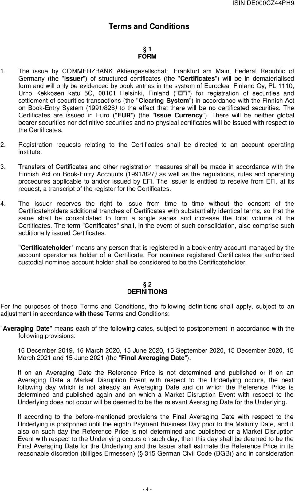 be evidenced by book entries in the system of Euroclear Finland Oy, PL 1110, Urho Kekkosen katu 5C, 00101 Helsinki, Finland ("EFi") for registration of securities and settlement of securities