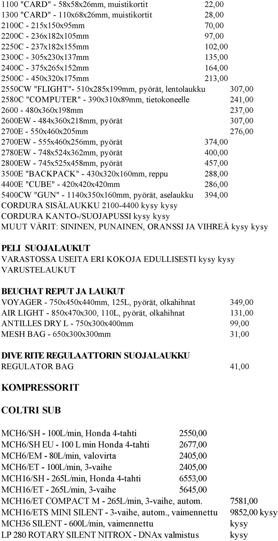 237,00 2600EW - 484x360x218mm, pyörät 307,00 2700E - 550x460x205mm 276,00 2700EW - 555x460x256mm, pyörät 374,00 2780EW - 748x524x362mm, pyörät 400,00 2800EW - 745x525x458mm, pyörät 457,00 3500E