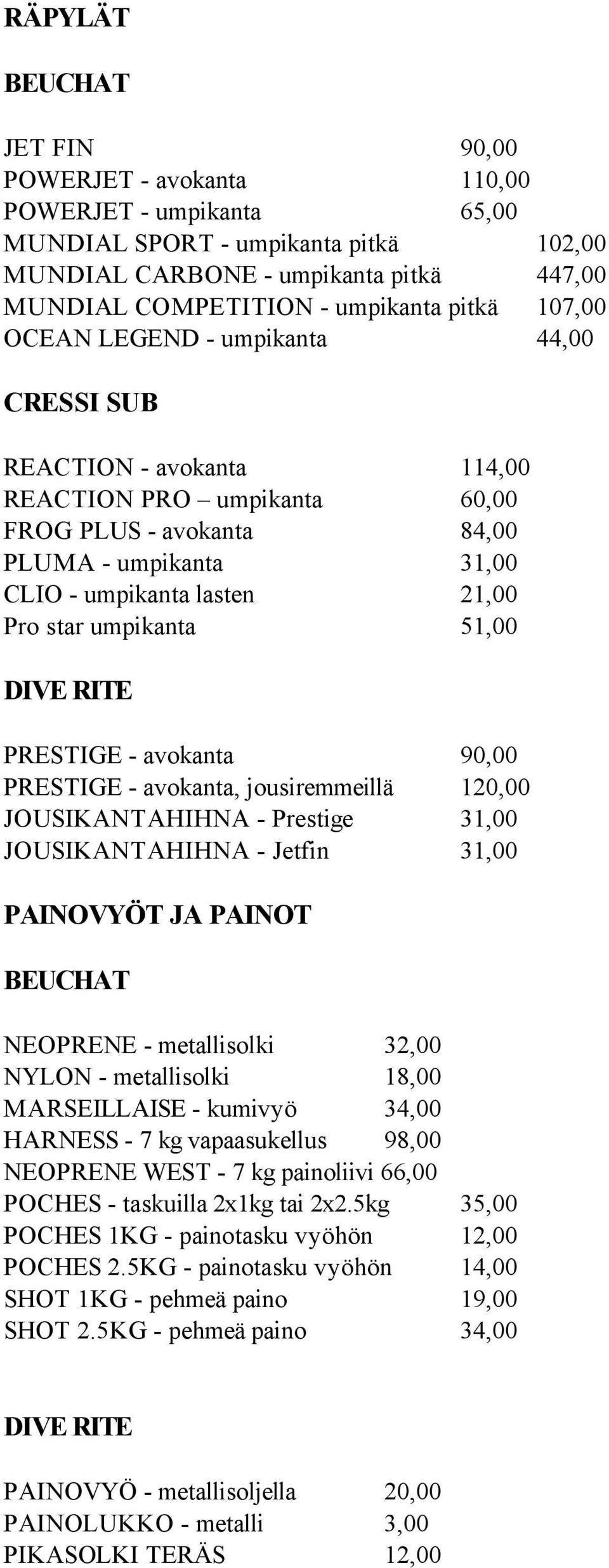 umpikanta 51,00 DIVE RITE PRESTIGE - avokanta 90,00 PRESTIGE - avokanta, jousiremmeillä 120,00 JOUSIKANTAHIHNA - Prestige 31,00 JOUSIKANTAHIHNA - Jetfin 31,00 PAINOVYÖT JA PAINOT RUSTHOLLARINKATU 8,