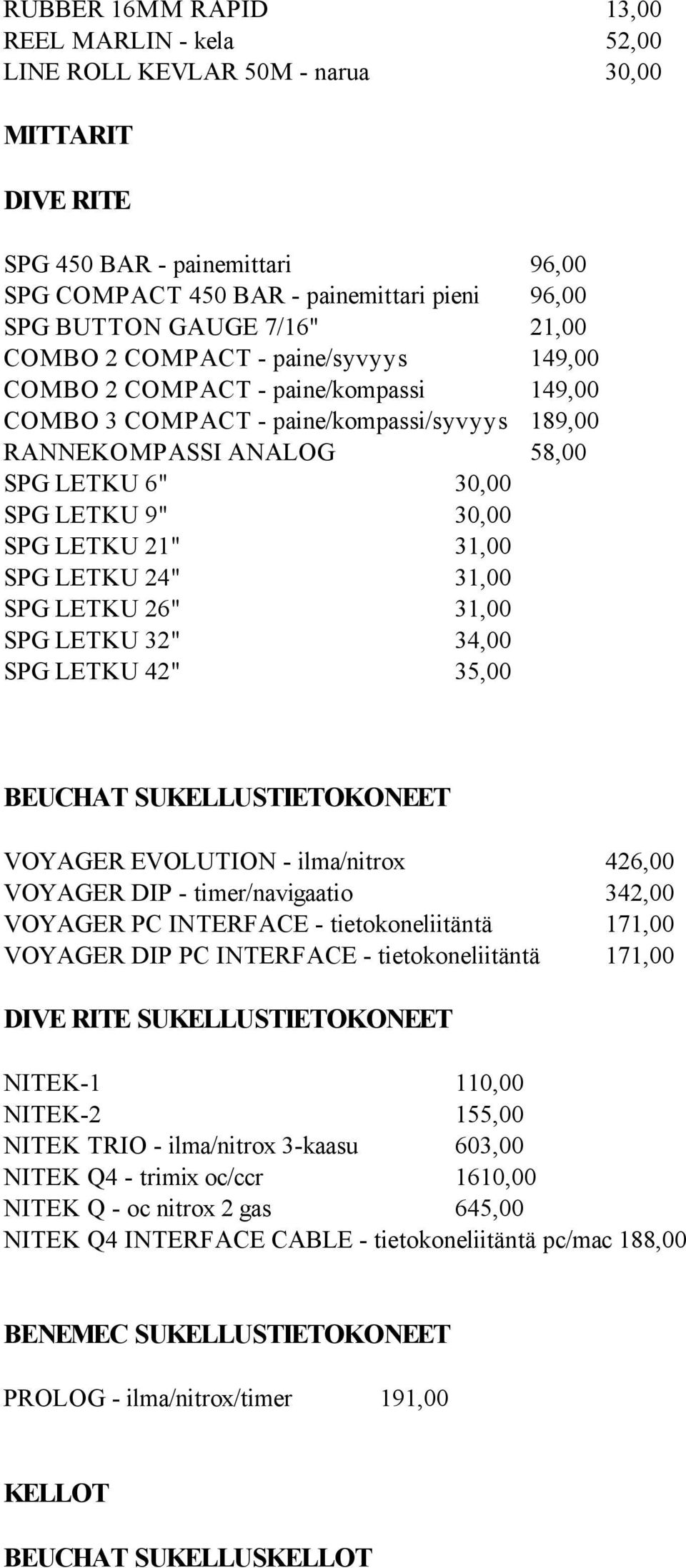30,00 SPG LETKU 21" 31,00 SPG LETKU 24" 31,00 SPG LETKU 26" 31,00 SPG LETKU 32" 34,00 SPG LETKU 42" 35,00 SUKELLUSTIETOKONEET VOYAGER EVOLUTION - ilma/nitrox 426,00 VOYAGER DIP - timer/navigaatio