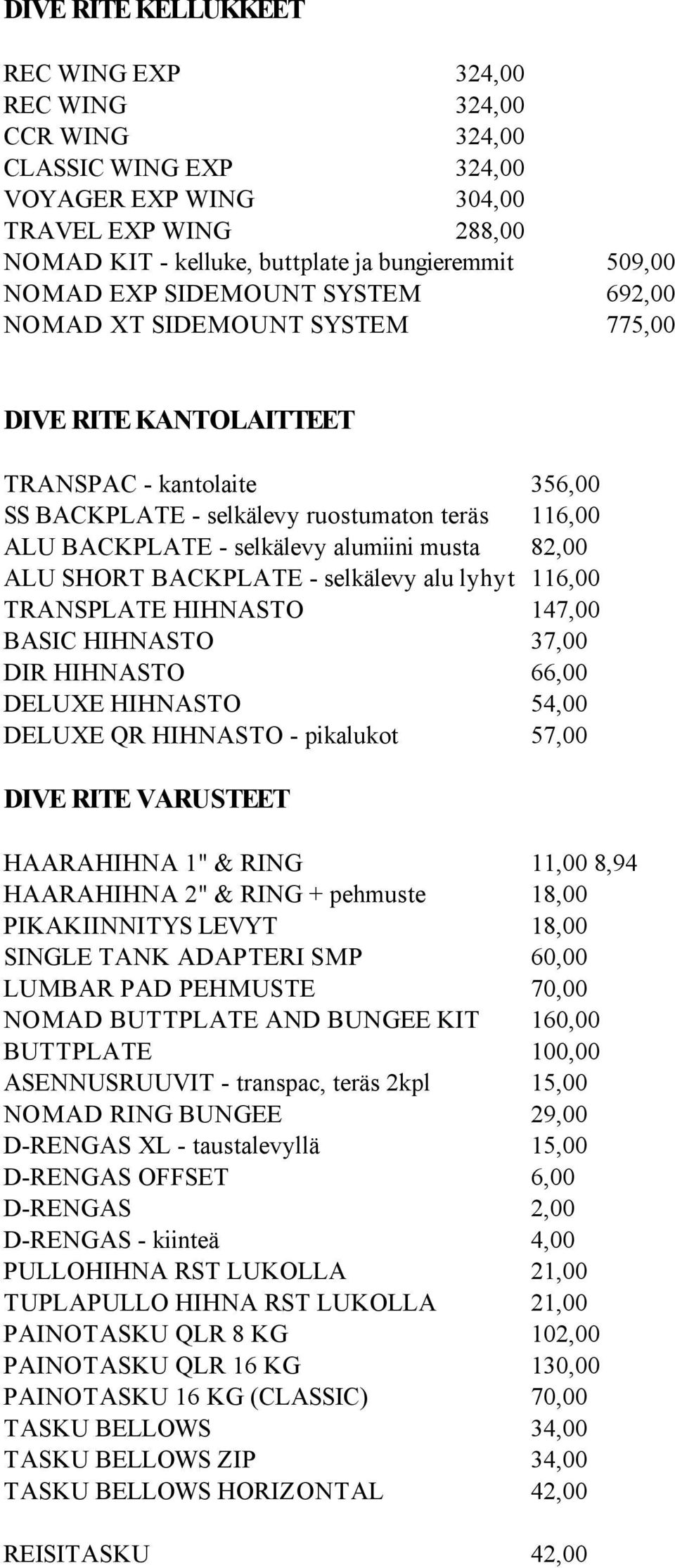 alumiini musta 82,00 ALU SHORT BACKPLATE - selkälevy alu lyhyt 116,00 TRANSPLATE HIHNASTO 147,00 BASIC HIHNASTO 37,00 DIR HIHNASTO 66,00 DELUXE HIHNASTO 54,00 DELUXE QR HIHNASTO - pikalukot 57,00