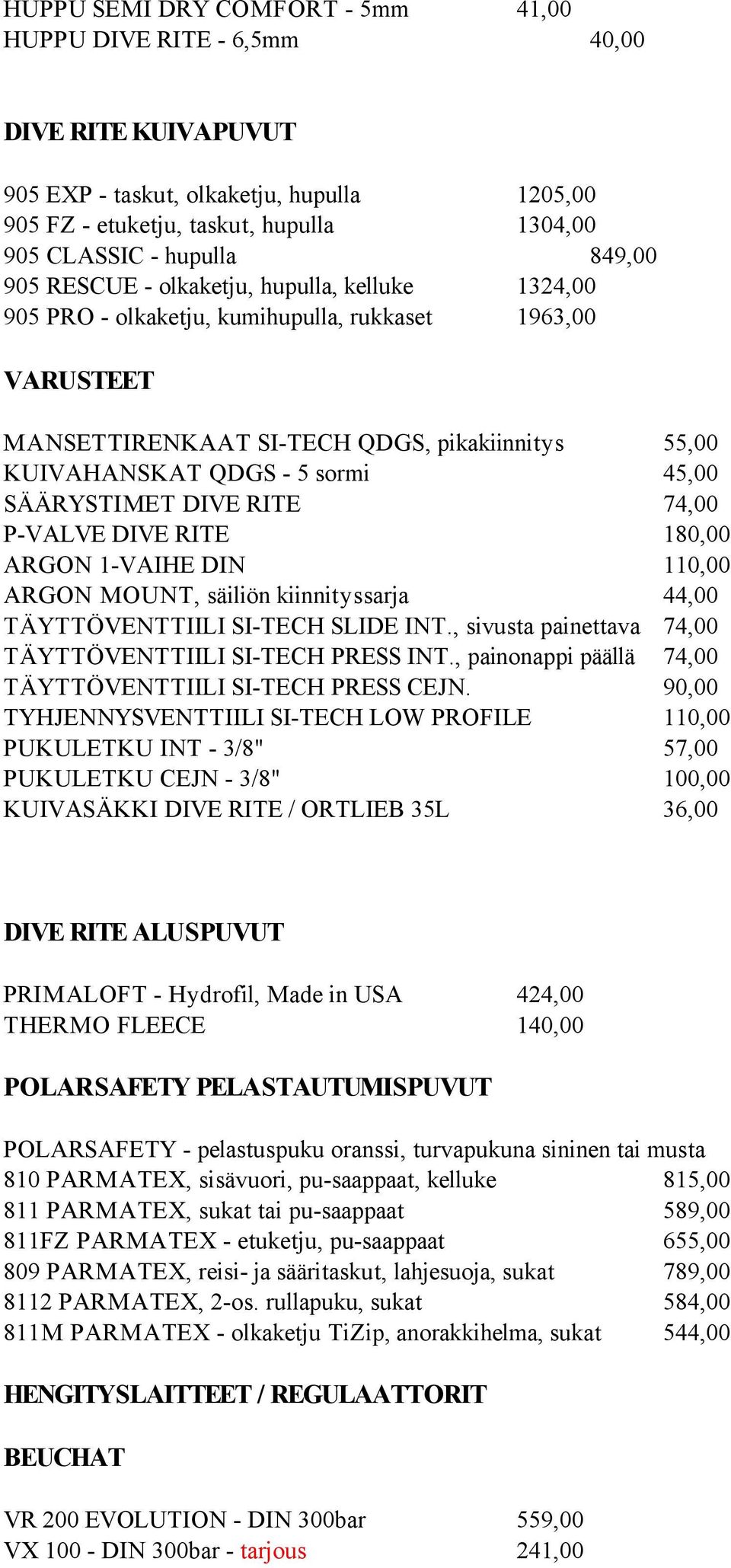 45,00 SÄÄRYSTIMET DIVE RITE 74,00 P-VALVE DIVE RITE 180,00 ARGON 1-VAIHE DIN 110,00 ARGON MOUNT, säiliön kiinnityssarja 44,00 TÄYTTÖVENTTIILI SI-TECH SLIDE INT.