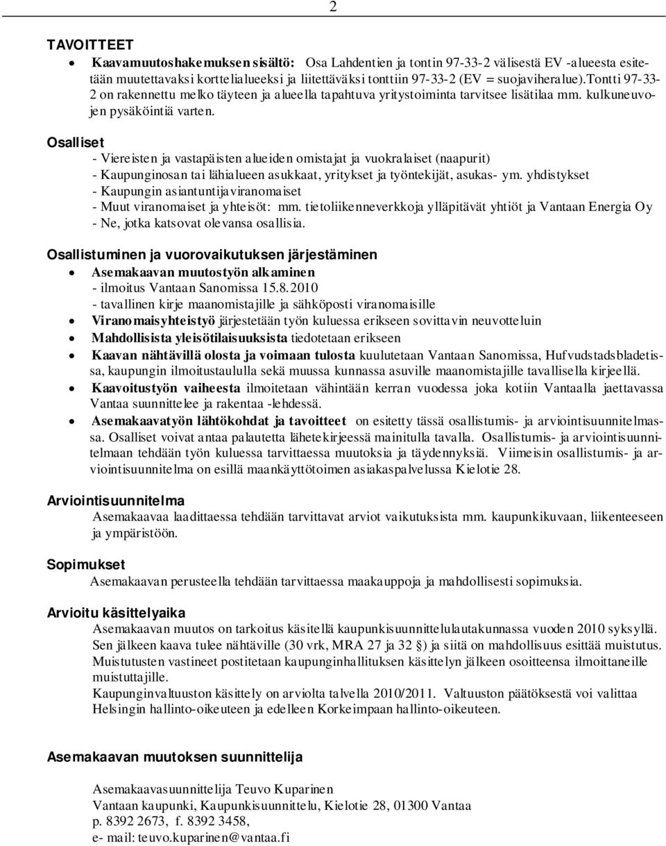 Osalliset - Viereisten ja vastapäisten alueiden omistajat ja vuokralaiset (naapurit) - Kaupunginosan tai lähialueen asukkaat, yritykset ja työntekijät, asukas- ym.