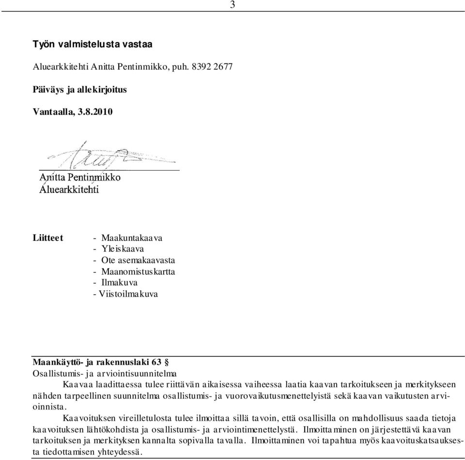 2010 Liitteet - Maakuntakaava - Yleiskaava - Ote asemakaavasta - Maanomistuskartta - Ilmakuva - Viistoilmakuva Maankäyttö- ja rakennuslaki 63 Osallistumis- ja arviointisuunnitelma Kaavaa laadittaessa