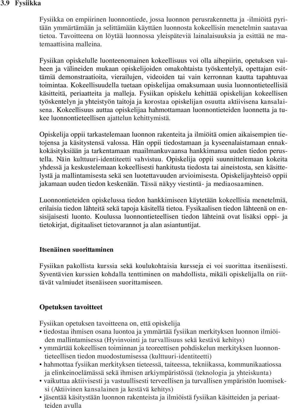Fysiikan opiskelulle luonteenomainen kokeellisuus voi olla aihepiirin, opetuksen vaiheen ja välineiden mukaan opiskelijoiden omakohtaista työskentelyä, opettajan esittämiä demonstraatioita,