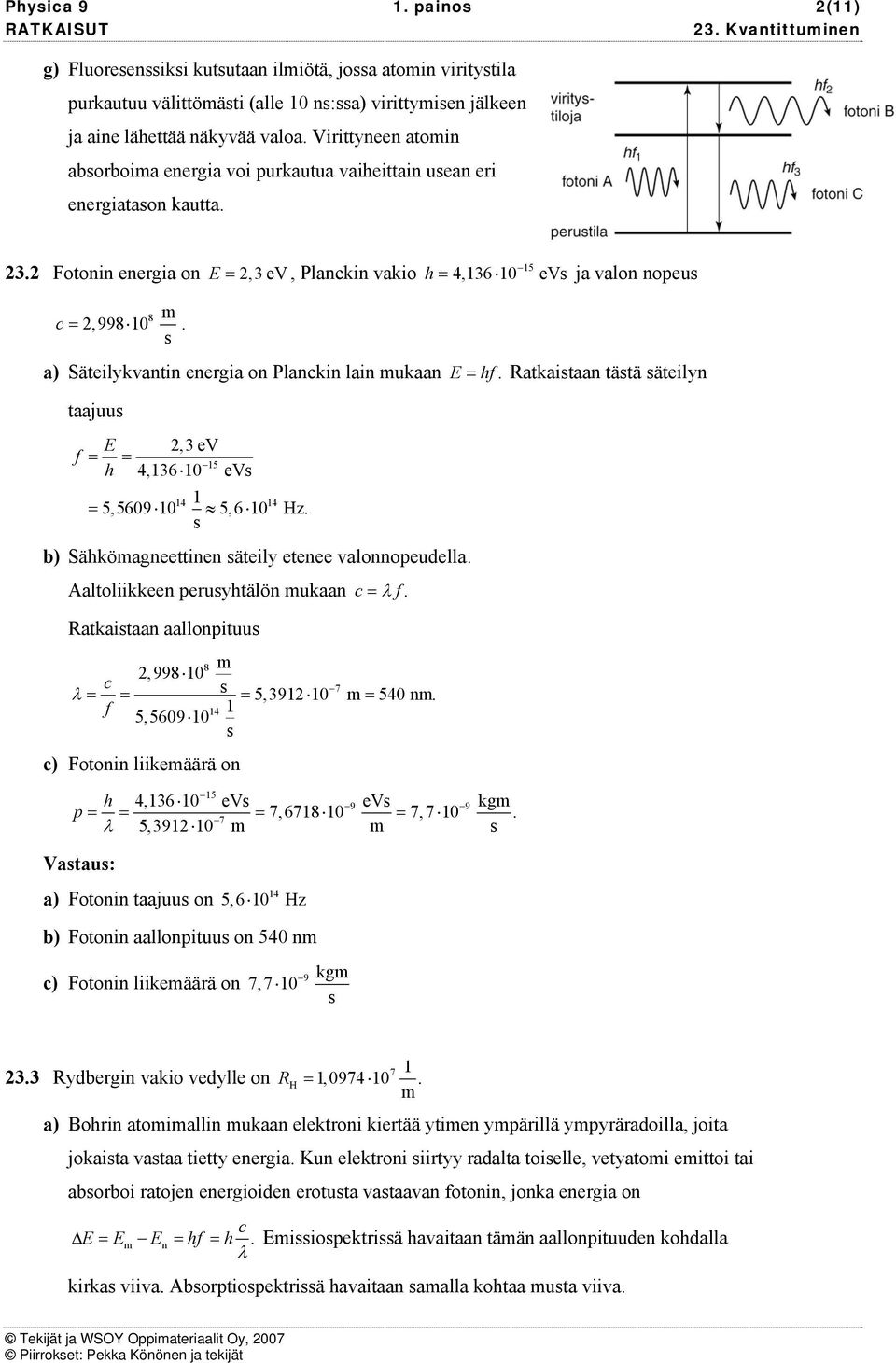 a) Sätilykvantin nrgia on Planckin lain ukaan = f. Ratkaitaan tätä ätilyn taajuu,3 V f = = 5 4,36 0 V = 4 4 5,5609 0 5,6 0 Hz. b) Säköagnttinn ätily tn valonnopudlla.