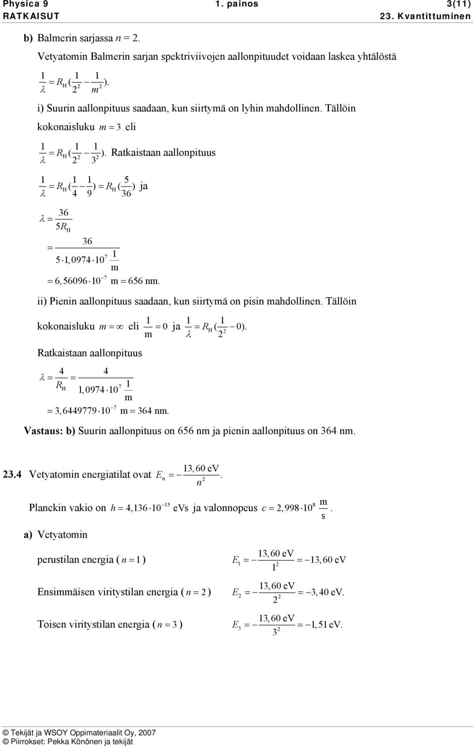 Tällöin kokonailuku = li 0 = ja RH ( 0). = Ratkaitaan aallonpituu 4 4 = = R H 7,0974 0 7 3, 6449779 0 364 n. = = Vatau: b) Suurin aallonpituu on 656 n ja pinin aallonpituu on 364 n. 3,60 V 3.