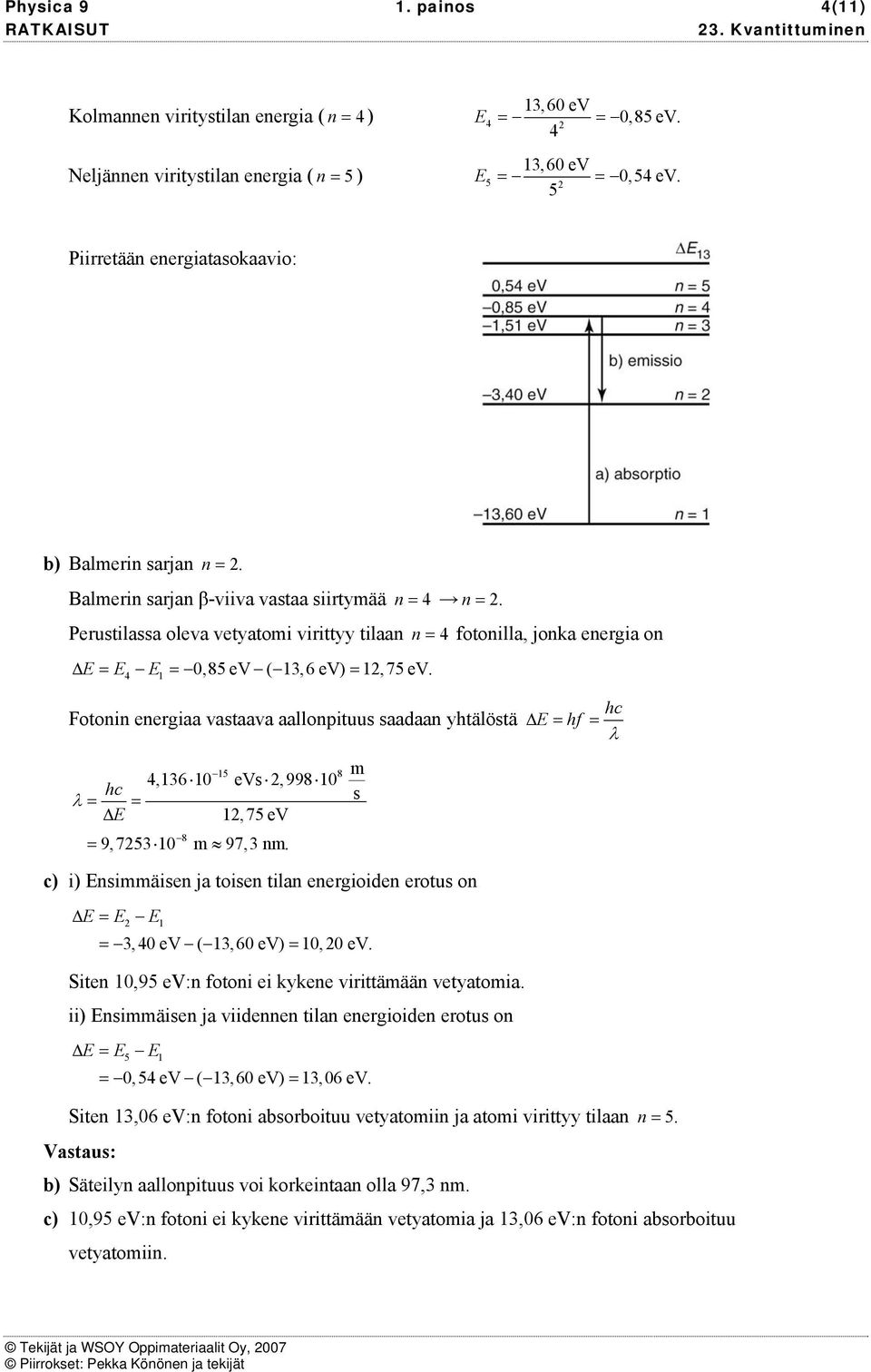 Fotonin nrgiaa vataava aallonpituu aadaan ytälötä c Δ = f = c = = Δ,75 V = 5 8 4,36 0 V,998 0 8 9,753 0 97,3 n. c) i) niäin ja toin tilan nrgioidn rotu on Δ = = 3, 40 V ( 3,60 V) = 0,0 V.