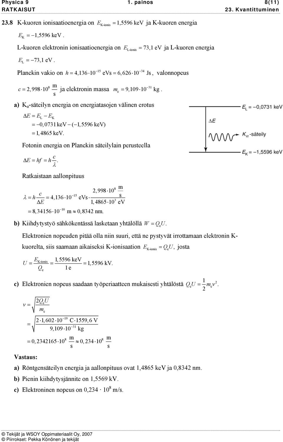 Fotonin nrgia on Planckin ätilylain prutlla c Δ = f =. Ratkaitaan aallonpituu c = = Δ = 8, 3456 0 0,834 n. 8,998 0 4,36 0 5 V, 4865 0 3 V 0 b) iidytytyö äkökntää laktaan ytälöllä W = QU.