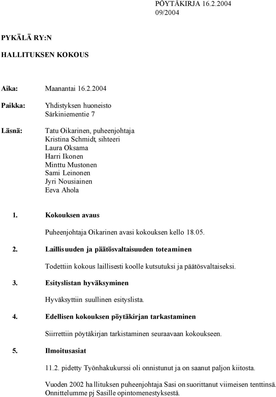 Ikonen Minttu Mustonen Sami Leinonen Jyri Nousiainen Eeva Ahola 1. Kokouksen avaus Puheenjohtaja Oikarinen avasi kokouksen kello 18.05. 2.