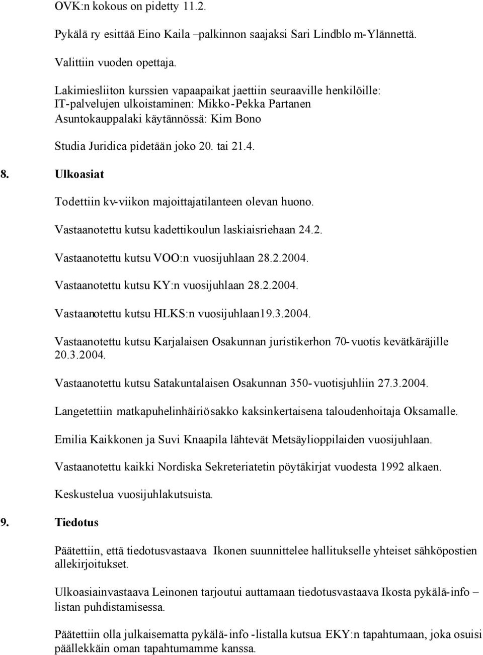 4. Todettiin kv-viikon majoittajatilanteen olevan huono. Vastaanotettu kutsu kadettikoulun laskiaisriehaan 24.2. Vastaanotettu kutsu VOO:n vuosijuhlaan 28.2.2004.