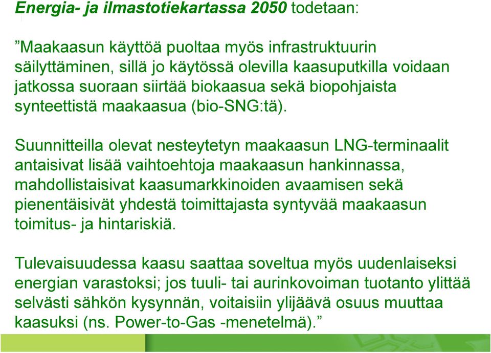 Suunnitteilla olevat nesteytetyn maakaasun LNG-terminaalit antaisivat lisää vaihtoehtoja maakaasun hankinnassa, mahdollistaisivat kaasumarkkinoiden avaamisen sekä pienentäisivät