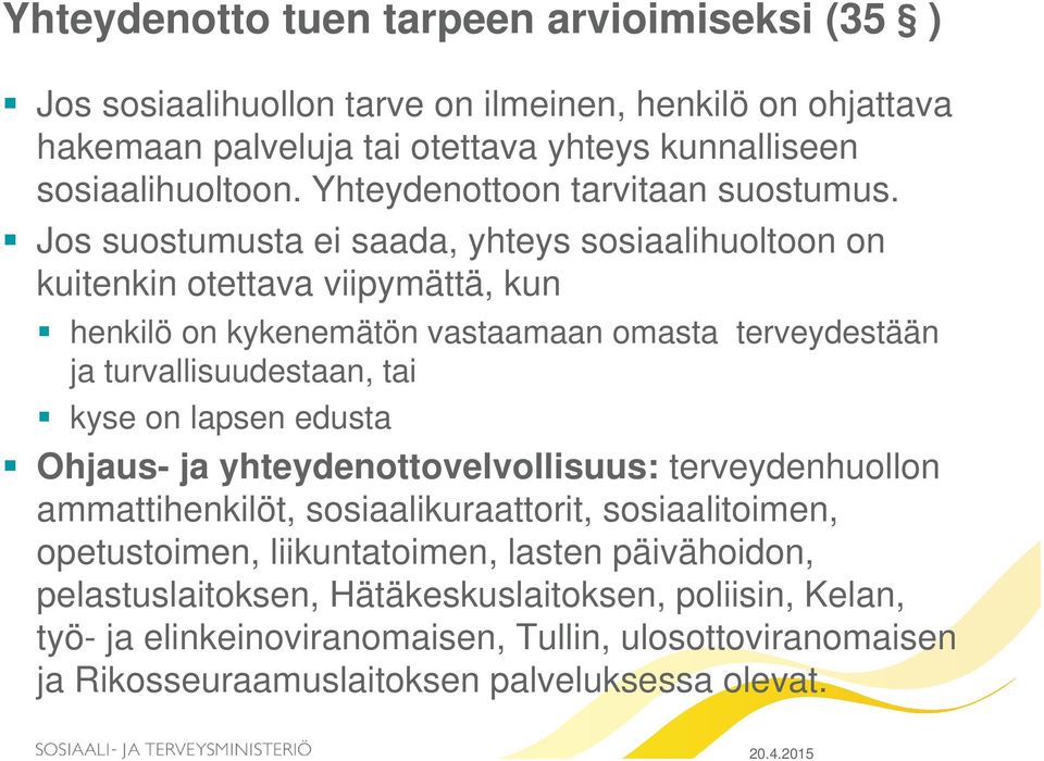 Jos suostumusta ei saada, yhteys sosiaalihuoltoon on kuitenkin otettava viipymättä, kun henkilö on kykenemätön vastaamaan omasta terveydestään ja turvallisuudestaan, tai kyse on