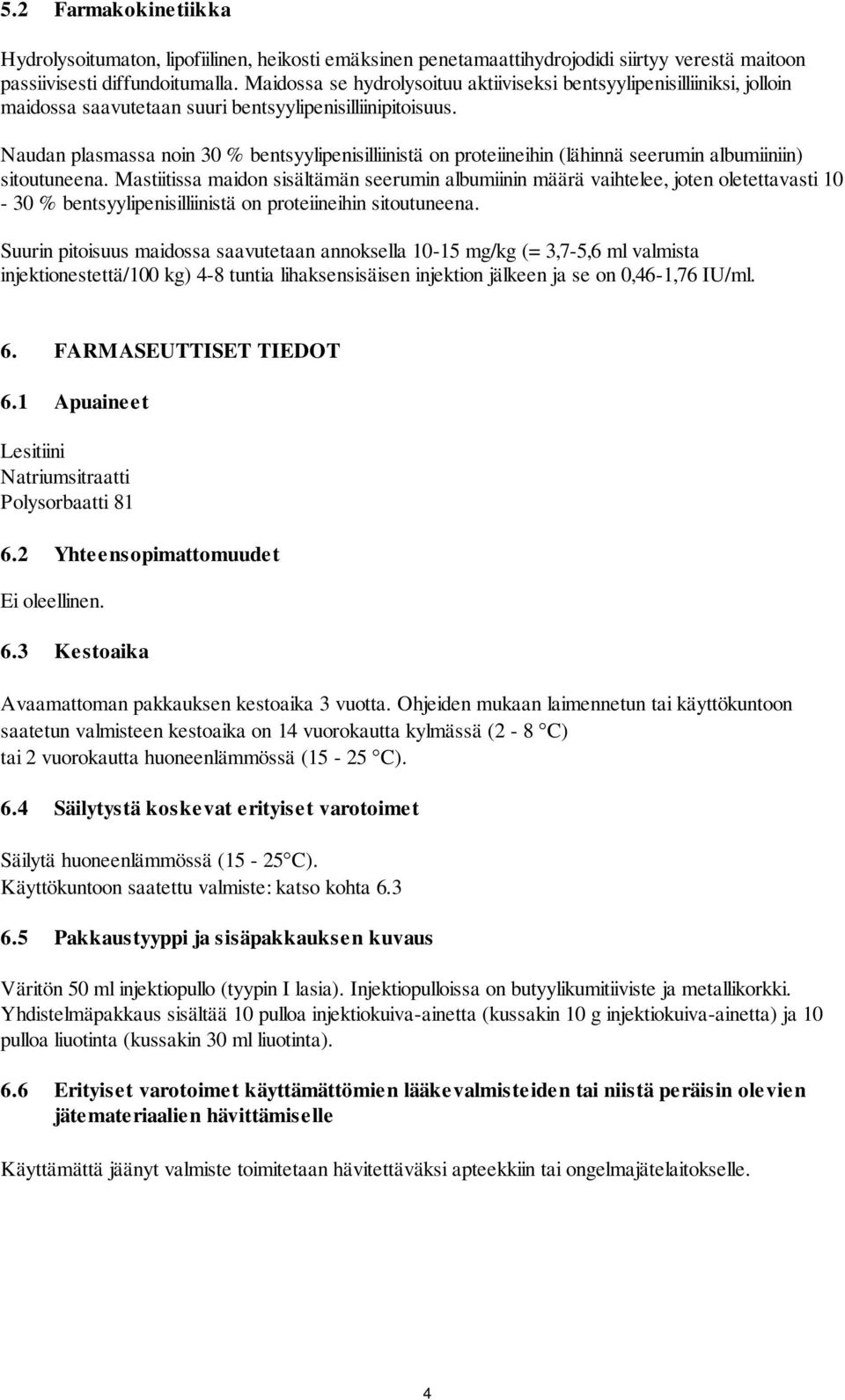 Naudan plasmassa noin 30 % bentsyylipenisilliinistä on proteiineihin (lähinnä seerumin albumiiniin) sitoutuneena.