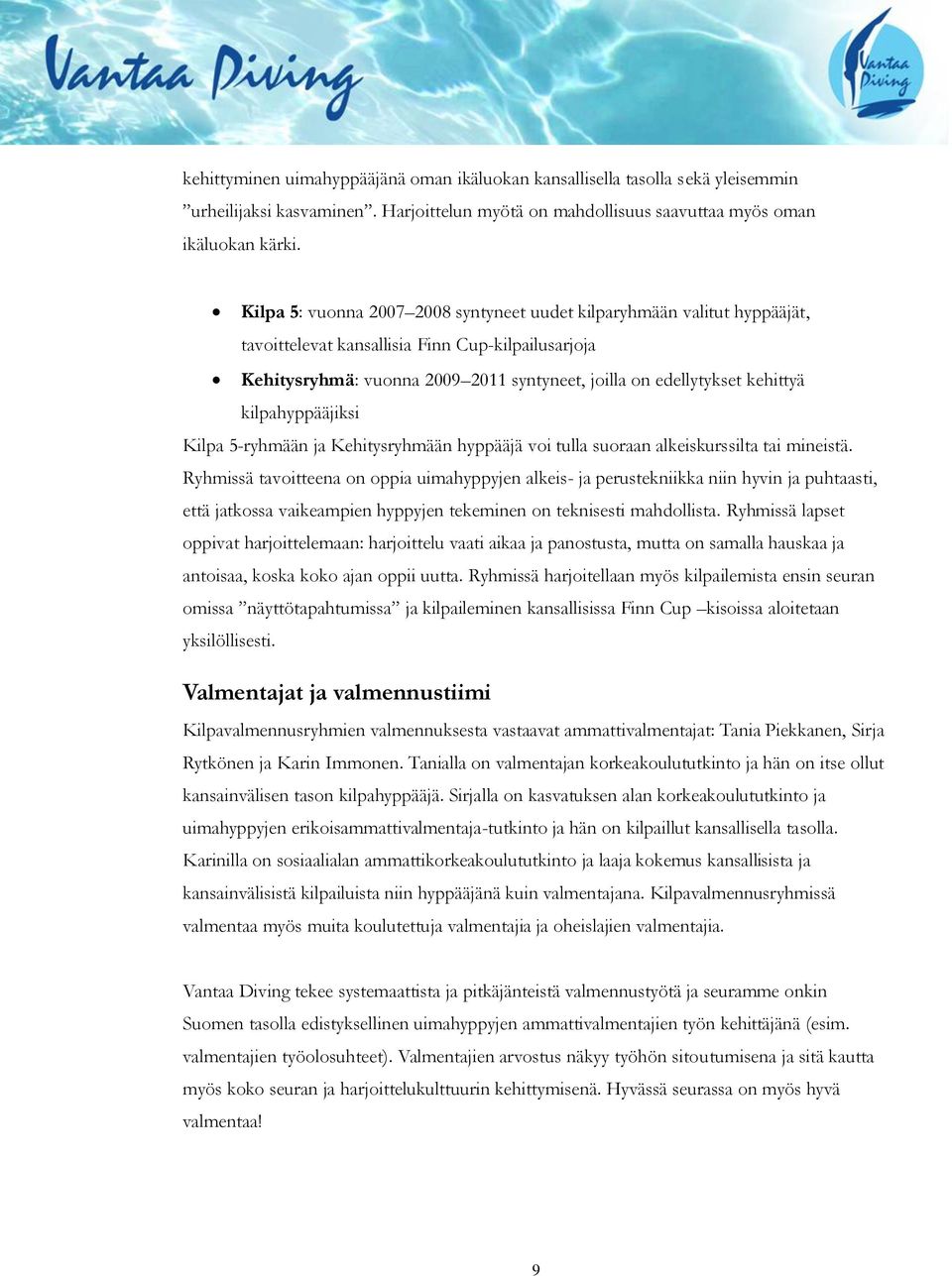 kilpahyppääjiksi Kilpa 5-ryhmään ja Kehitysryhmään hyppääjä voi tulla suoraan alkeiskurssilta tai mineistä.