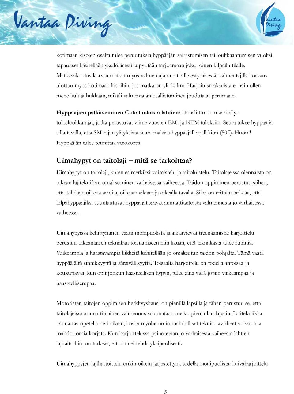 Harjoitusmaksuista ei näin ollen mene kuluja hukkaan, mikäli valmentajan osallistuminen joudutaan perumaan.