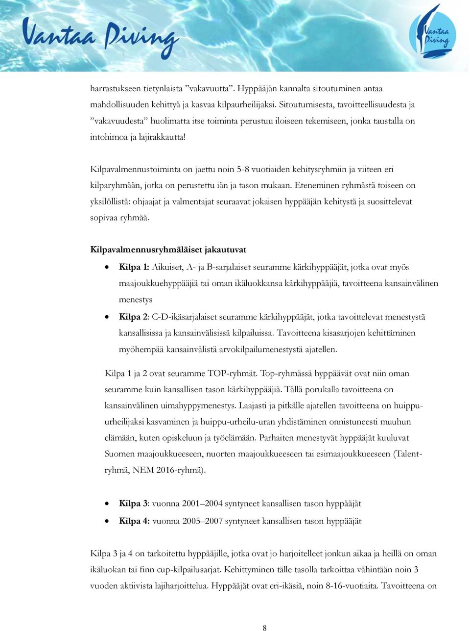 Kilpavalmennustoiminta on jaettu noin 5-8 vuotiaiden kehitysryhmiin ja viiteen eri kilparyhmään, jotka on perustettu iän ja tason mukaan.