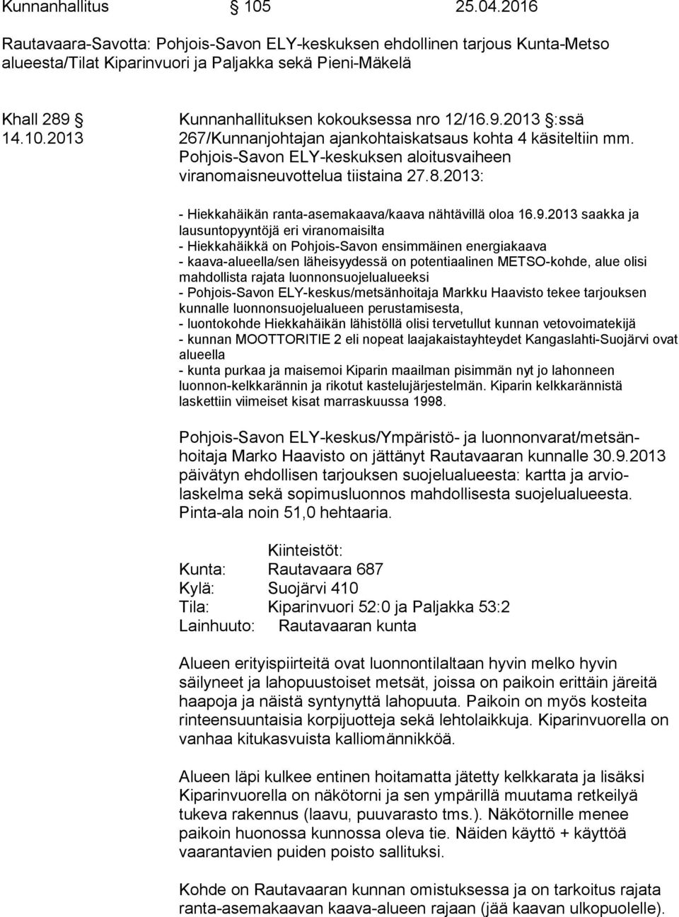 10.2013 267/Kunnanjohtajan ajankohtaiskatsaus kohta 4 käsiteltiin mm. Pohjois-Savon ELY-keskuksen aloitusvaiheen viranomaisneuvottelua tiistaina 27.8.