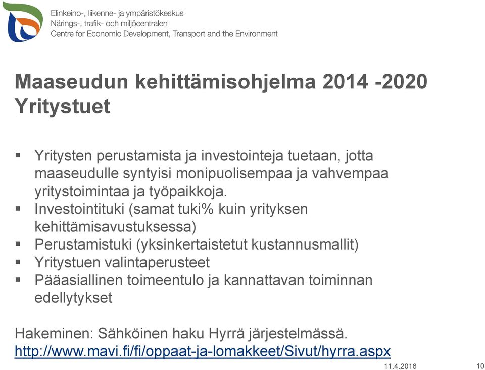 Investointituki (samat tuki% kuin yrityksen kehittämisavustuksessa) Perustamistuki (yksinkertaistetut kustannusmallit)