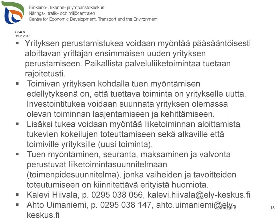 Investointitukea voidaan suunnata yrityksen olemassa olevan toiminnan laajentamiseen ja kehittämiseen.