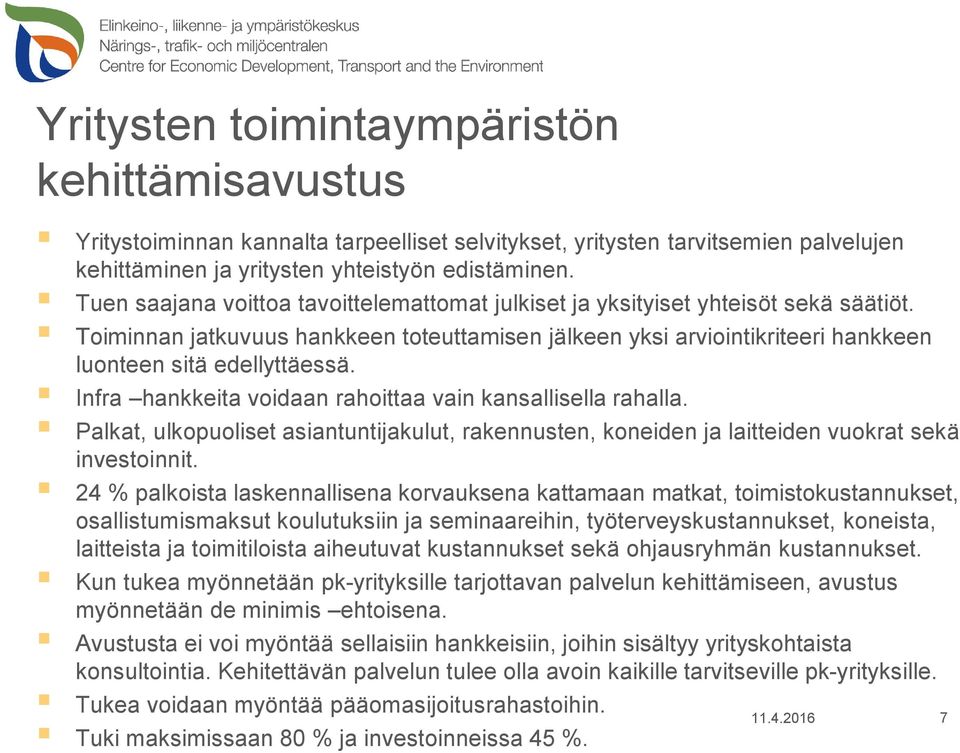 Infra hankkeita voidaan rahoittaa vain kansallisella rahalla. Palkat, ulkopuoliset asiantuntijakulut, rakennusten, koneiden ja laitteiden vuokrat sekä investoinnit.