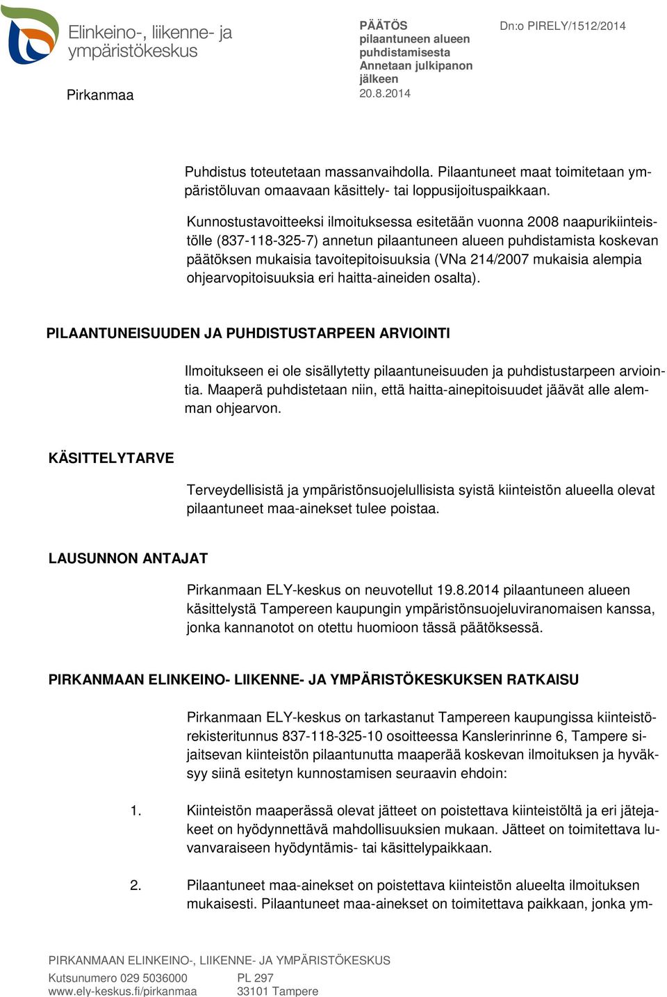 ohjearvopitoisuuksia eri haitta-aineiden osalta). PILAANTUNEISUUDEN JA PUHDISTUSTARPEEN ARVIOINTI Ilmoitukseen ei ole sisällytetty pilaantuneisuuden ja puhdistustarpeen arviointia.