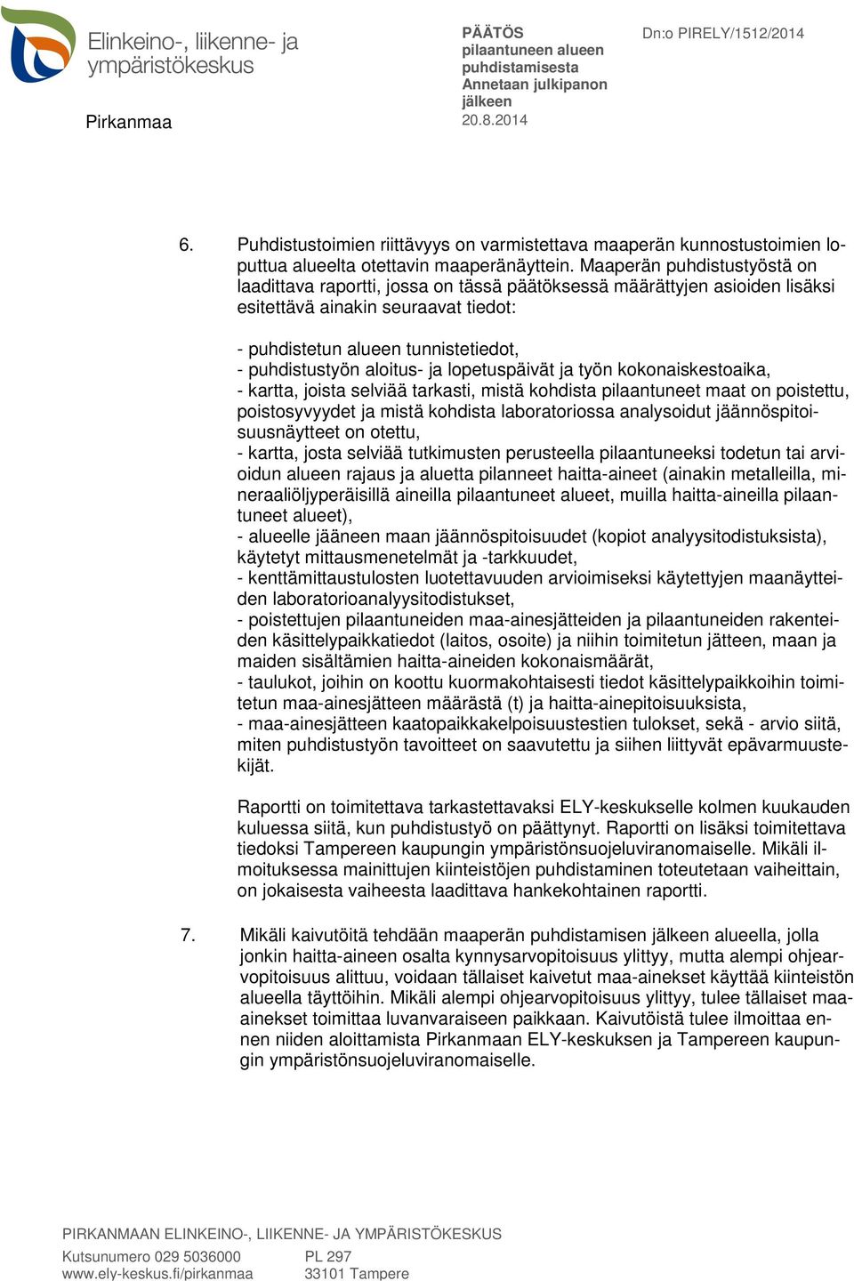 aloitus- ja lopetuspäivät ja työn kokonaiskestoaika, - kartta, joista selviää tarkasti, mistä kohdista pilaantuneet maat on poistettu, poistosyvyydet ja mistä kohdista laboratoriossa analysoidut