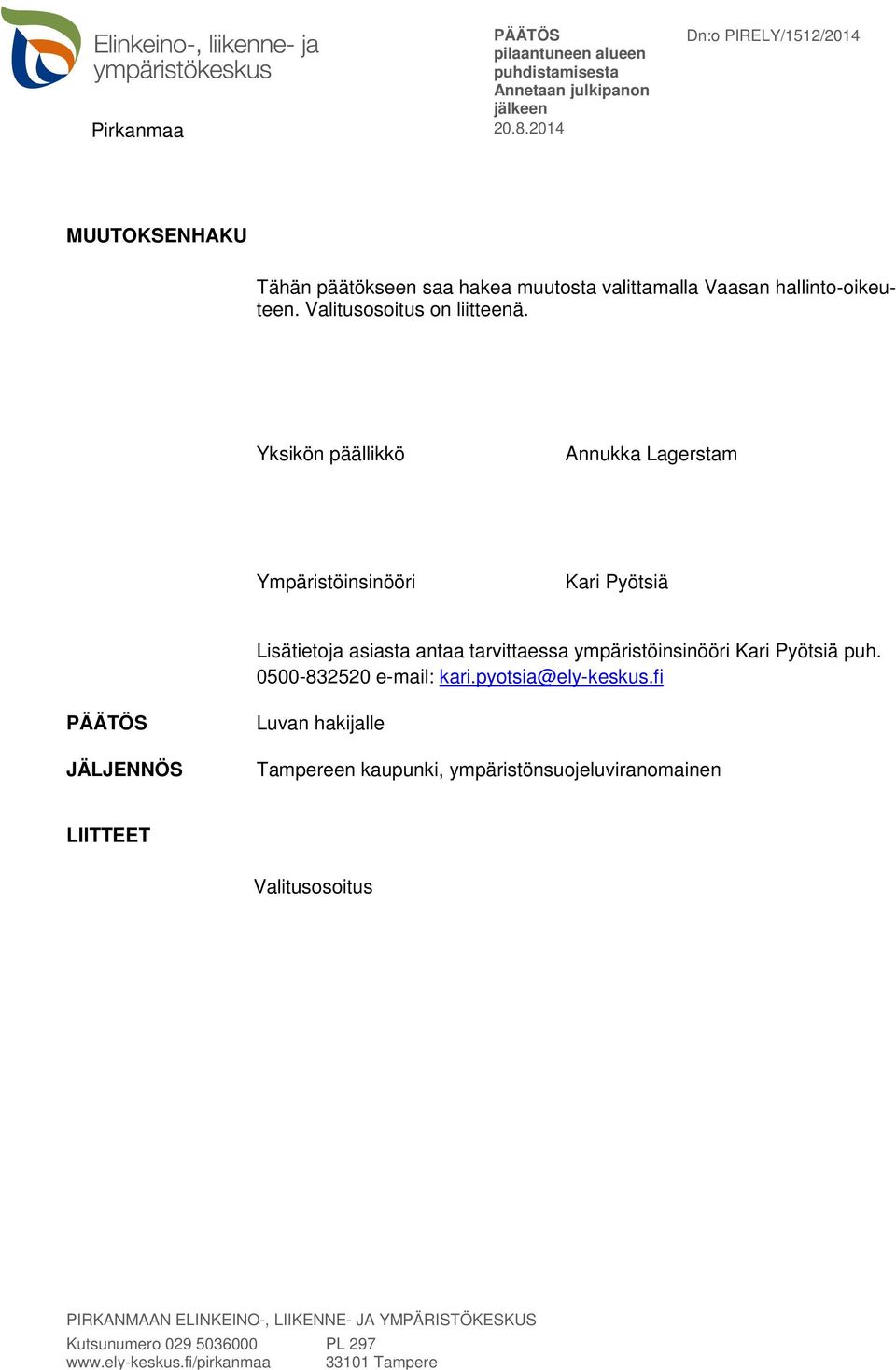 Yksikön päällikkö Annukka Lagerstam Ympäristöinsinööri Kari Pyötsiä Lisätietoja asiasta antaa