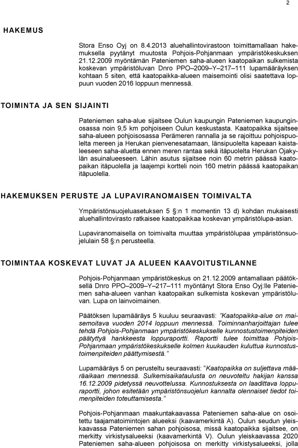 loppuun vuoden 2016 loppuun mennessä. TOIMINTA JA SEN SIJAINTI Pateniemen saha-alue sijaitsee Oulun kaupungin Pateniemen kaupunginosassa noin 9,5 km pohjoiseen Oulun keskustasta.