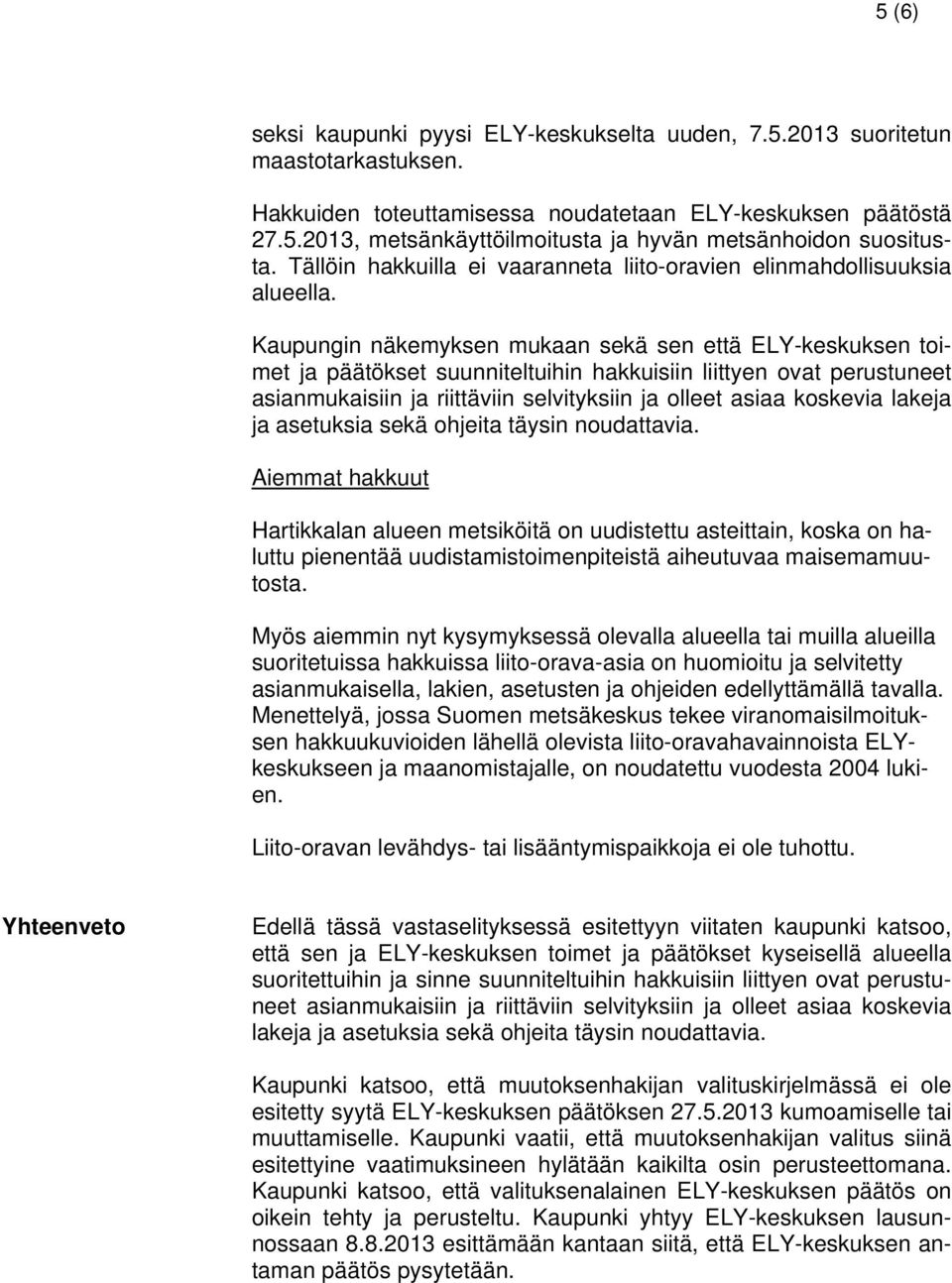 Kaupungin näkemyksen mukaan sekä sen että ELY-keskuksen toimet ja päätökset suunniteltuihin hakkuisiin liittyen ovat perustuneet asianmukaisiin ja riittäviin selvityksiin ja olleet asiaa koskevia