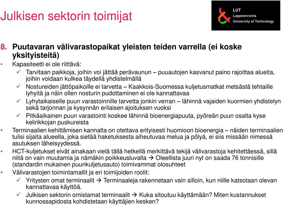 alueita, joihin voidaan kulkea täydellä yhdistelmällä Nostureiden jättöpaikoille ei tarvetta Kaakkois-Suomessa kuljetusmatkat metsästä tehtaille lyhyitä ja näin ollen nosturin pudottaminen ei ole
