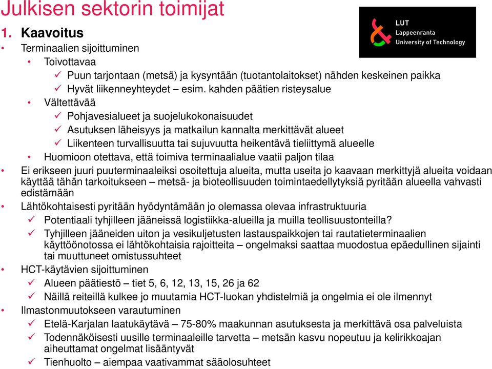 tieliittymä alueelle Huomioon otettava, että toimiva terminaalialue vaatii paljon tilaa Ei erikseen juuri puuterminaaleiksi osoitettuja alueita, mutta useita jo kaavaan merkittyjä alueita voidaan