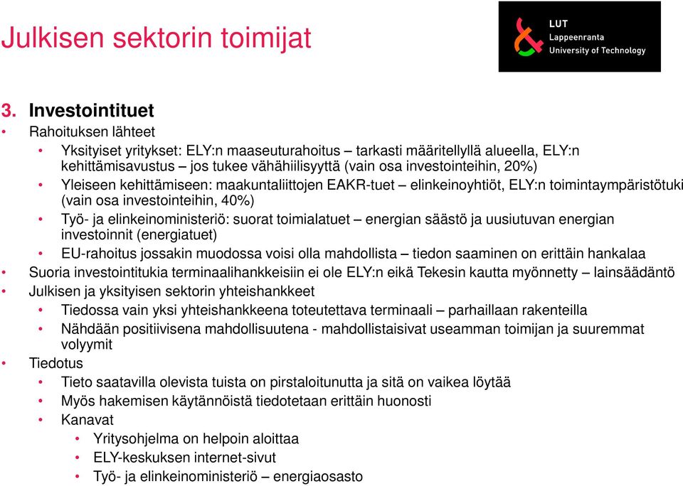 Yleiseen kehittämiseen: maakuntaliittojen EAKR-tuet elinkeinoyhtiöt, ELY:n toimintaympäristötuki (vain osa investointeihin, 40%) Työ- ja elinkeinoministeriö: suorat toimialatuet energian säästö ja