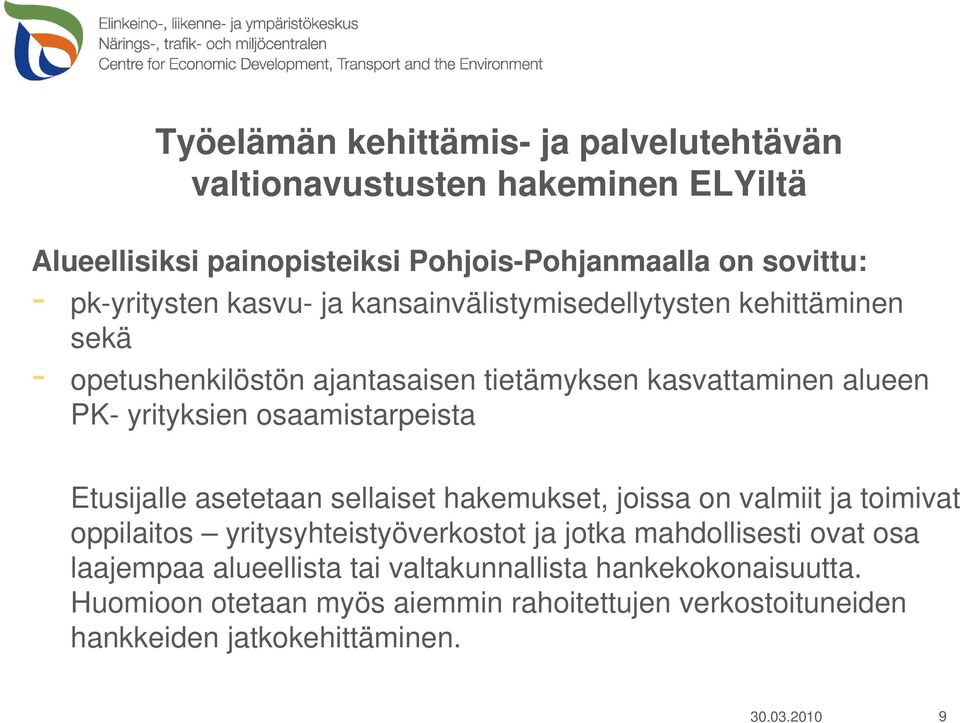 osaamistarpeista Etusijalle asetetaan sellaiset hakemukset, joissa on valmiit ja toimivat oppilaitos yritysyhteistyöverkostot ja jotka mahdollisesti ovat