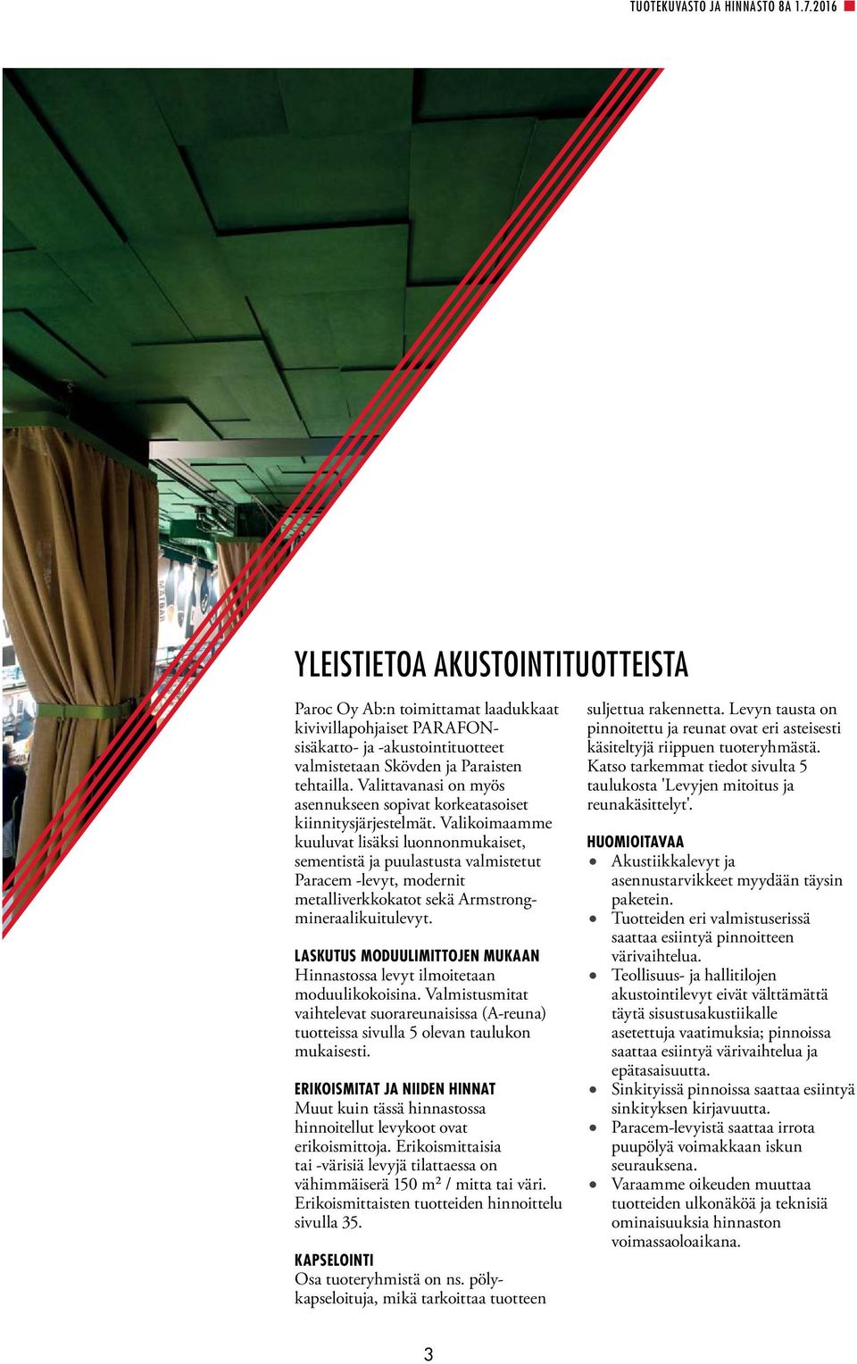 Valittavanasi on myös asennukseen sopivat korkeatasoiset kiinnitysjärjestelmät.
