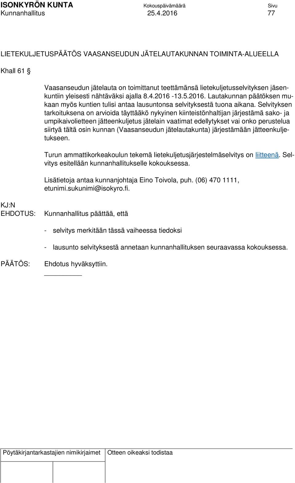 8.4.2016-13.5.2016. Lautakunnan päätöksen mukaan myös kuntien tulisi antaa lausuntonsa selvityksestä tuona aikana.