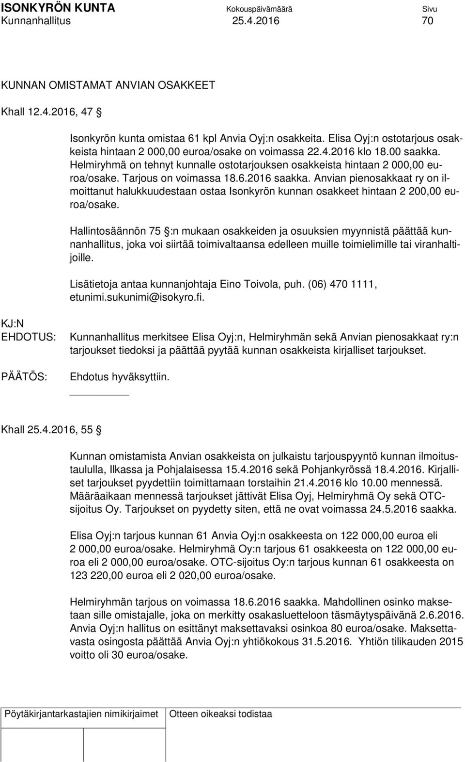Tarjous on voimassa 18.6.2016 saakka. Anvian pienosakkaat ry on ilmoittanut halukkuudestaan ostaa Isonkyrön kunnan osakkeet hintaan 2 200,00 euroa/osake.