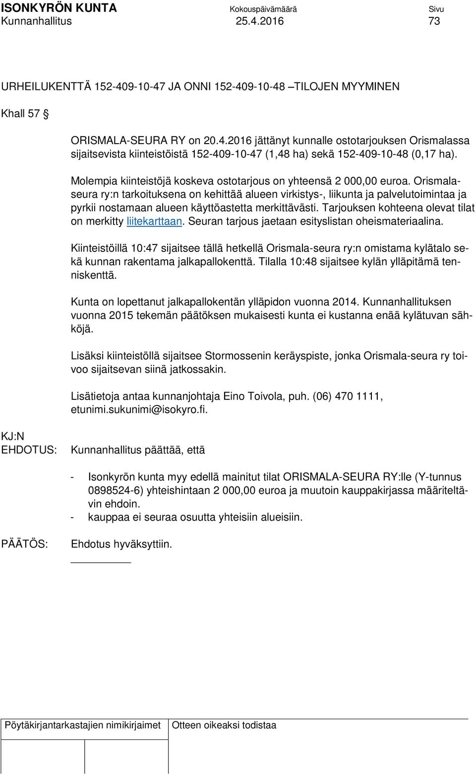 Orismalaseura ry:n tarkoituksena on kehittää alueen virkistys-, liikunta ja palvelutoimintaa ja pyrkii nostamaan alueen käyttöastetta merkittävästi.
