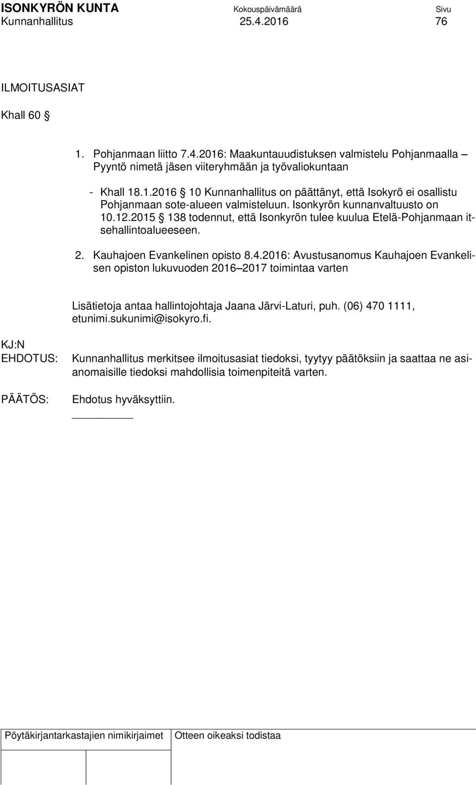 2015 138 todennut, että Isonkyrön tulee kuulua Etelä-Pohjanmaan itsehallintoalueeseen. 2. Kauhajoen Evankelinen opisto 8.4.