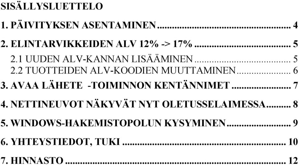 AVAA LÄHETE -TOIMINNON KENTÄNNIMET... 7 4. NETTINEUVOT NÄKYVÄT NYT OLETUSSELAIMESSA.