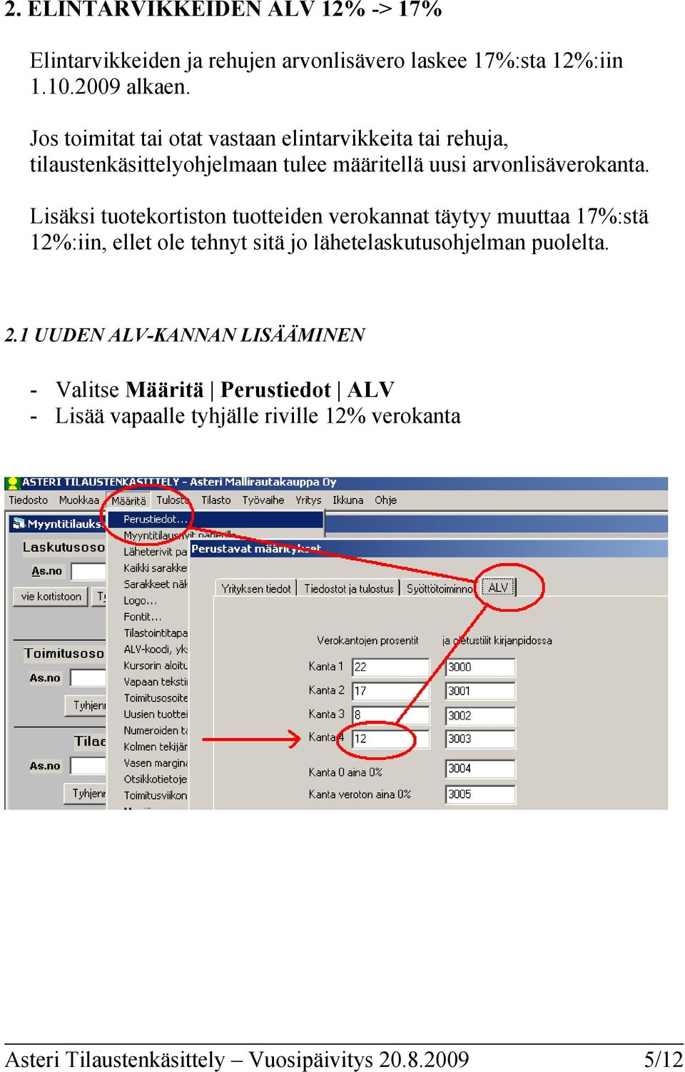 Lisäksi tuotekortiston tuotteiden verokannat täytyy muuttaa 17%:stä 12%:iin, ellet ole tehnyt sitä jo lähetelaskutusohjelman puolelta. 2.