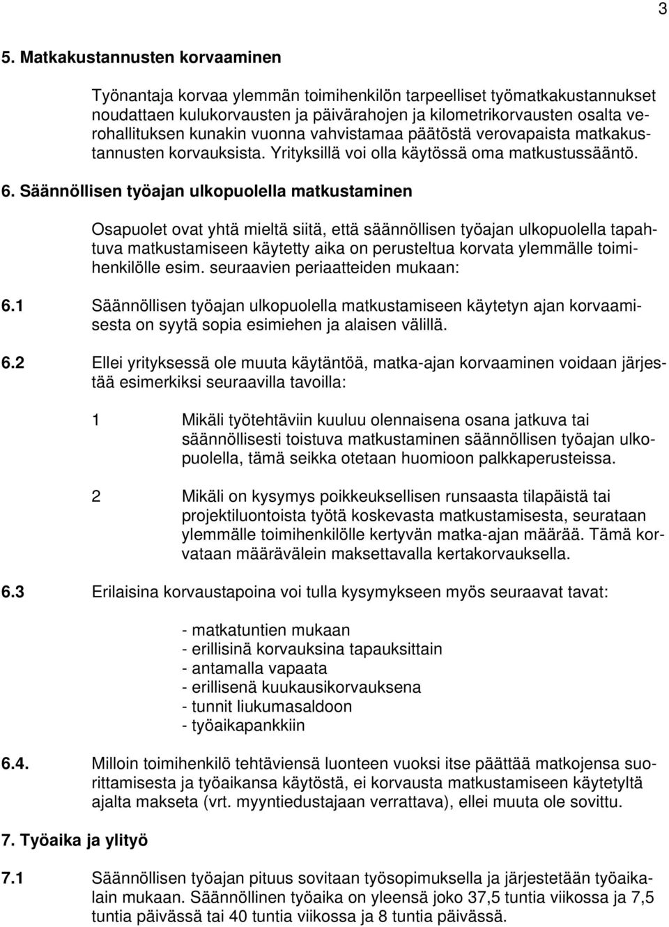 Säännöllisen työajan ulkopuolella matkustaminen Osapuolet ovat yhtä mieltä siitä, että säännöllisen työajan ulkopuolella tapahtuva matkustamiseen käytetty aika on perusteltua korvata ylemmälle