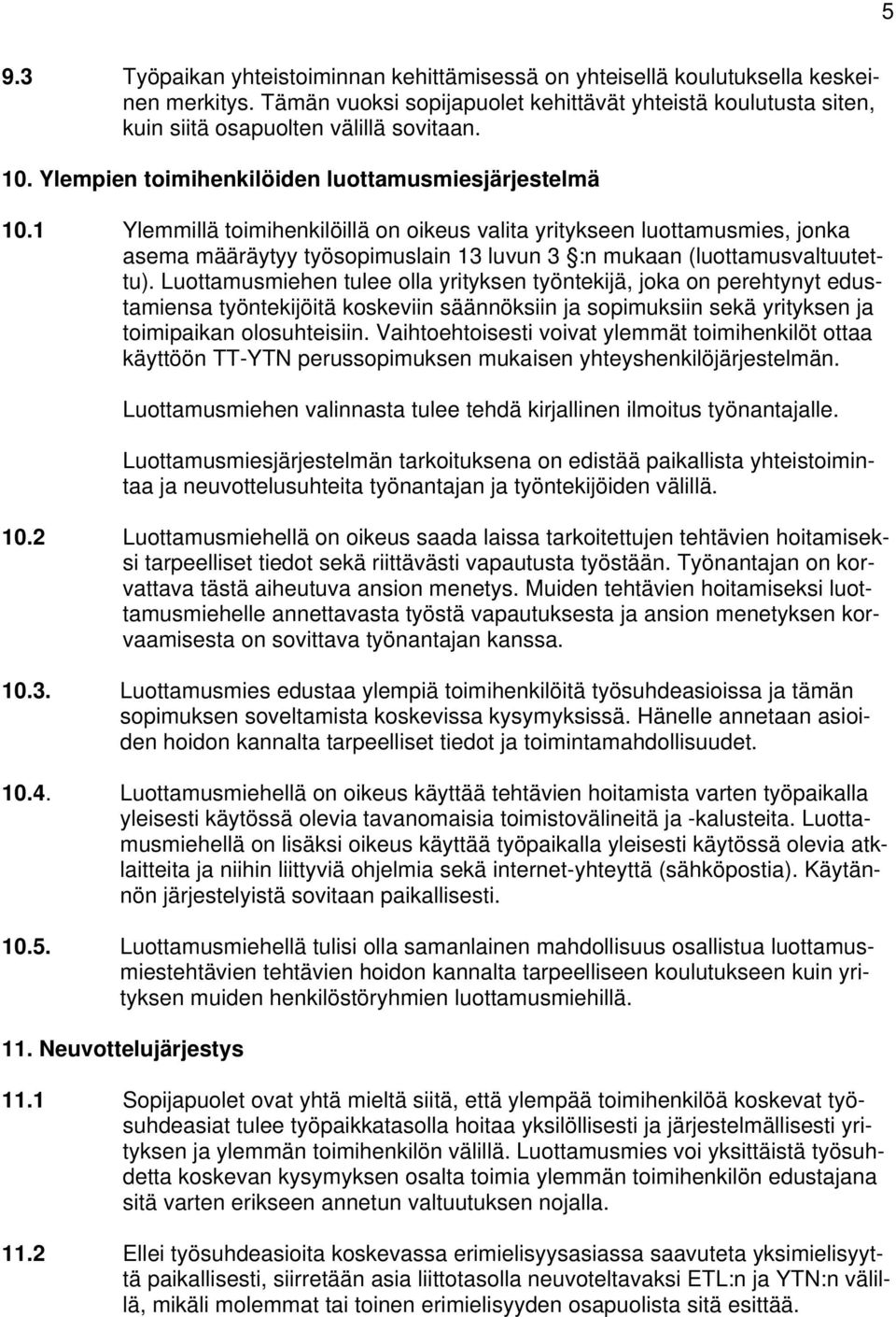 1 Ylemmillä toimihenkilöillä on oikeus valita yritykseen luottamusmies, jonka asema määräytyy työsopimuslain 13 luvun 3 :n mukaan (luottamusvaltuutettu).