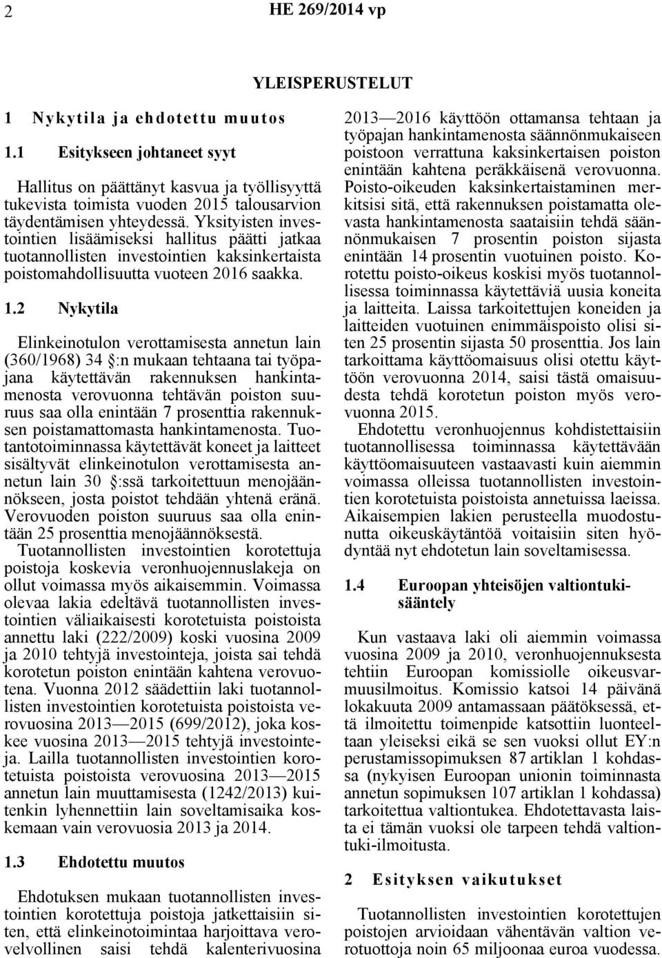 Yksityisten investointien lisäämiseksi hallitus päätti jatkaa tuotannollisten investointien kaksinkertaista poistomahdollisuutta vuoteen 2016 saakka. 1.