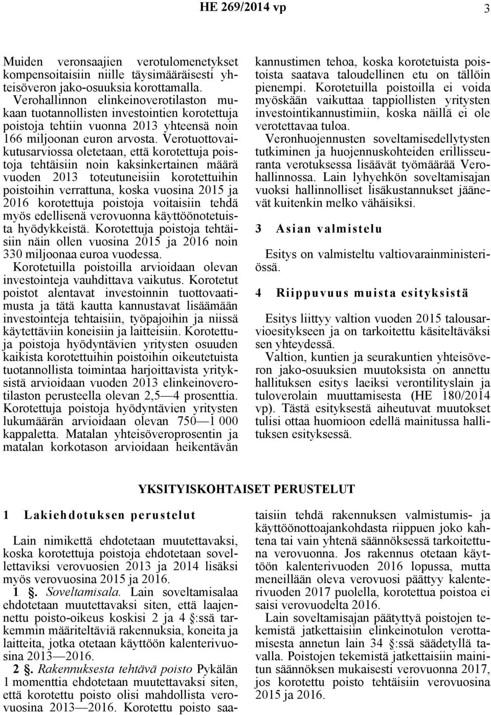 Verotuottovaikutusarviossa oletetaan, että korotettuja poistoja tehtäisiin noin kaksinkertainen määrä vuoden 2013 toteutuneisiin korotettuihin poistoihin verrattuna, koska vuosina 2015 ja 2016