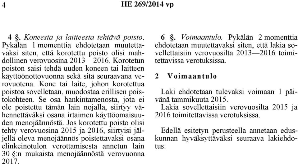 Se osa hankintamenosta, jota ei ole poistettu tämän lain nojalla, siirtyy vähennettäväksi osana irtaimen käyttöomaisuuden menojäännöstä.