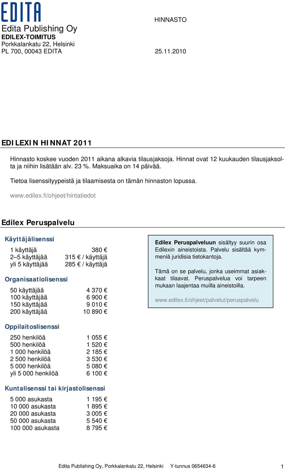 fi/ohjeet/hintatiedot Edilex Peruspalvelu 1 käyttäjä 380 2 5 käyttäjää 315 / käyttäjä yli 5 käyttäjää 285 / käyttäjä 50 käyttäjää 4 370 100 käyttäjää 6 900 150 käyttäjää 9 010 200 käyttäjää 10 890