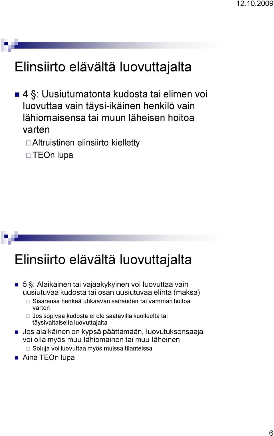 uusiutuvaa elintä (maksa) Sisarensa henkeä uhkaavan sairauden tai vamman hoitoa varten Jos sopivaa kudosta ei ole saatavilla kuolleelta tai täysivaltaiselta