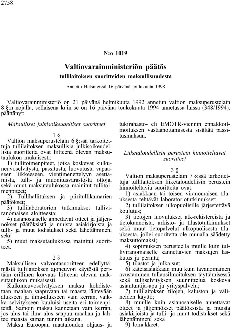 :ssä tarkoitettuja tullilaitoksen maksullisia julkisoikeudellisia suoritteita ovat liitteenä olevan maksutaulukon mukaisesti: 1) tullitoimenpiteet, jotka koskevat kulkuneuvoselvitystä, passitusta,