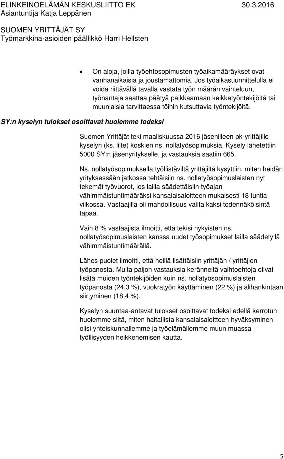 työntekijöitä. SY:n kyselyn tulokset osoittavat huolemme todeksi Suomen Yrittäjät teki maaliskuussa 2016 jäsenilleen pk-yrittäjille kyselyn (ks. liite) koskien ns. nollatyösopimuksia.